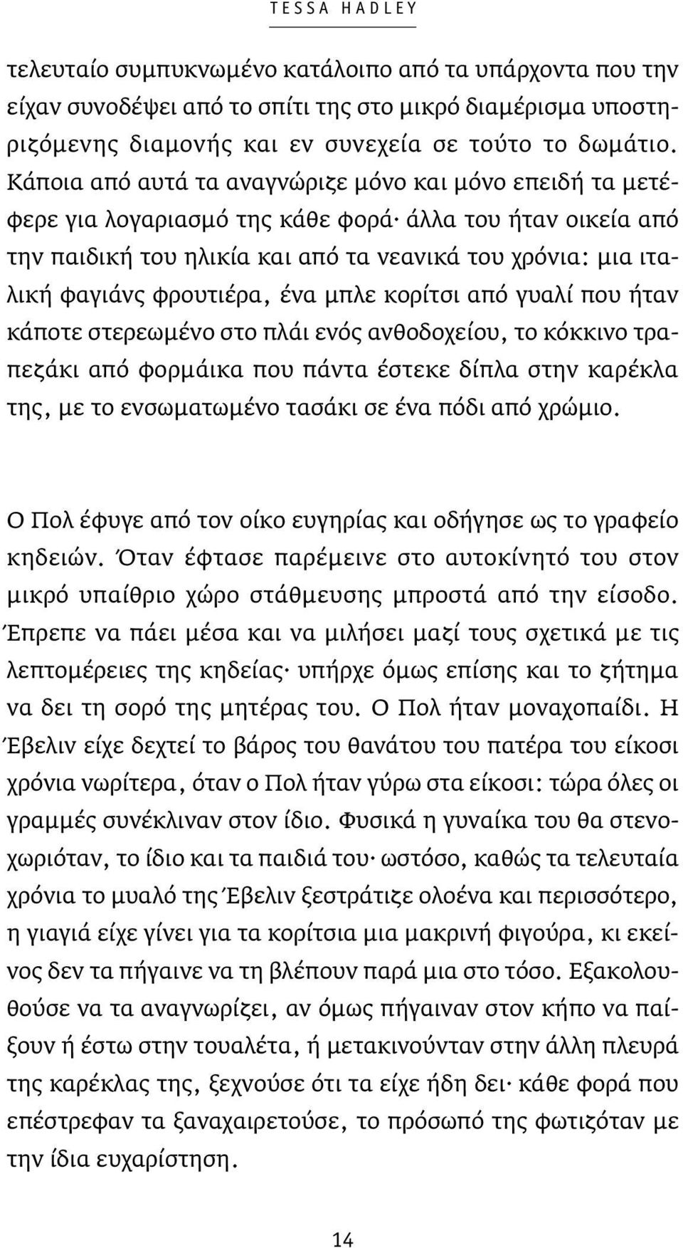 φρουτιέρα, ένα μπλε κορίτσι από γυαλί που ήταν κάποτε στερεωμένο στο πλάι ενός ανθοδοχείου, το κόκκινο τραπεζάκι από φορμάικα που πάντα έστεκε δίπλα στην καρέκλα της, με το ενσωματωμένο τασάκι σε ένα