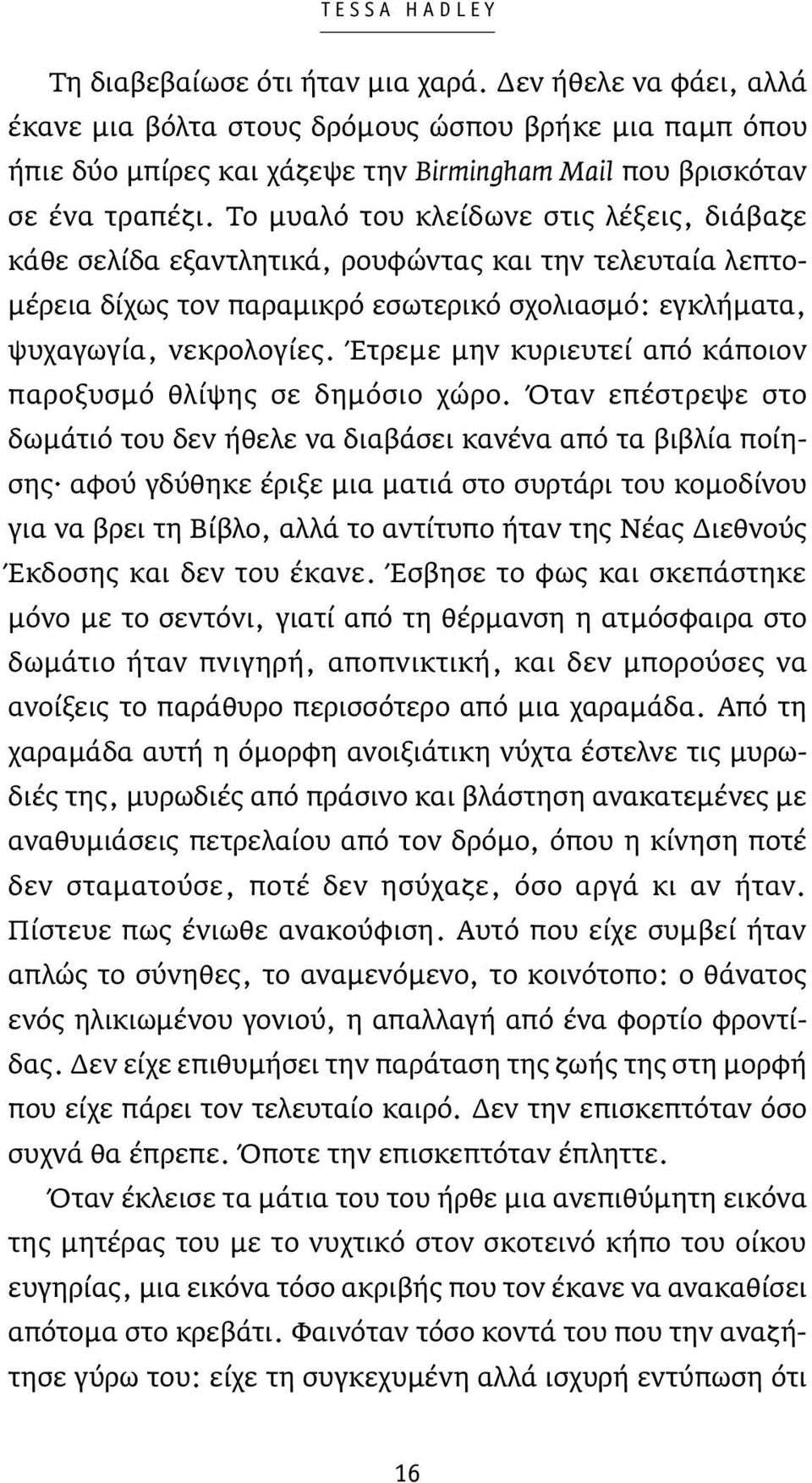 Το μυαλό του κλείδωνε στις λέξεις, διάβαζε κάθε σελίδα εξαντλητικά, ρουφώντας και την τελευταία λεπτομέρεια δίχως τον παραμικρό εσωτερικό σχολιασμό: εγκλήματα, ψυχαγωγία, νεκρολογίες.