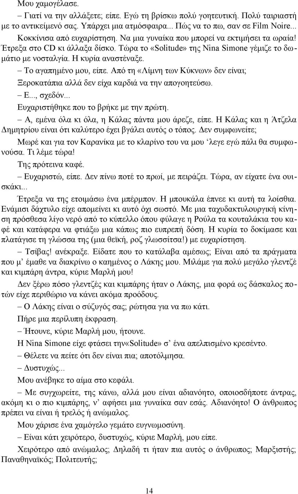 Από τη «Λίμνη των Κύκνων» δεν είναι; Ξεροκατάπια αλλά δεν είχα καρδιά να την απογοητεύσω. Ε..., σχεδόν... Ευχαριστήθηκε που το βρήκε με την πρώτη. Α, εμένα όλα κι όλα, η Κάλας πάντα μου άρεζε, είπε.