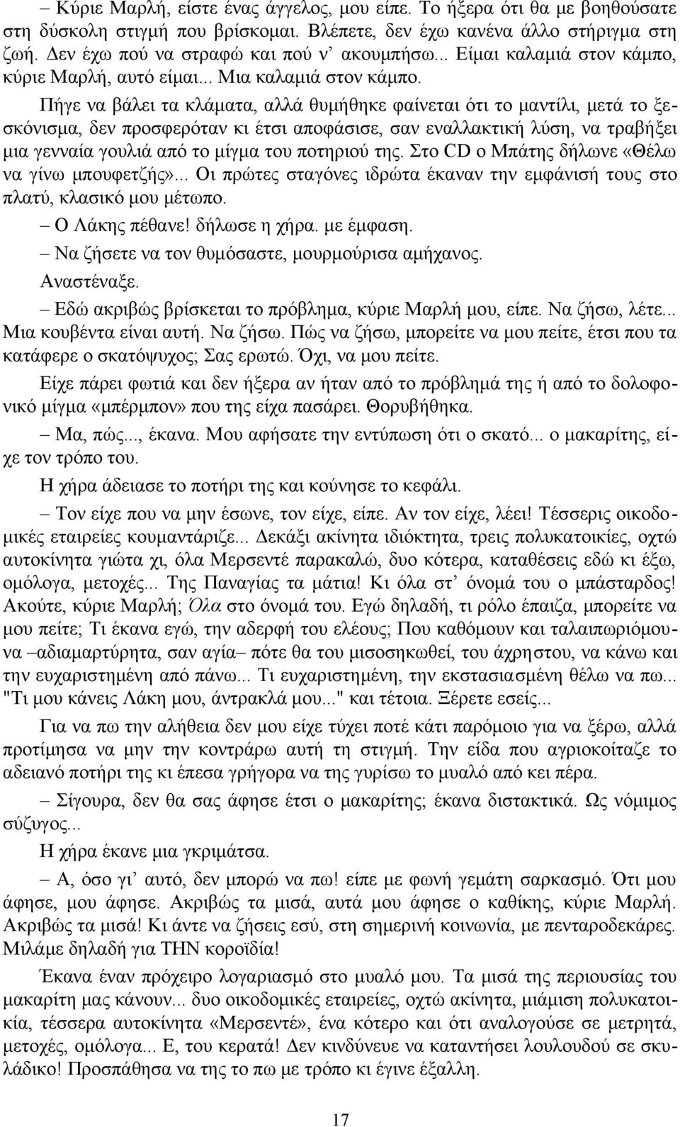 Πήγε να βάλει τα κλάματα, αλλά θυμήθηκε φαίνεται ότι το μαντίλι, μετά το ξεσκόνισμα, δεν προσφερόταν κι έτσι αποφάσισε, σαν εναλλακτική λύση, να τραβήξει μια γενναία γουλιά από το μίγμα του ποτηριού