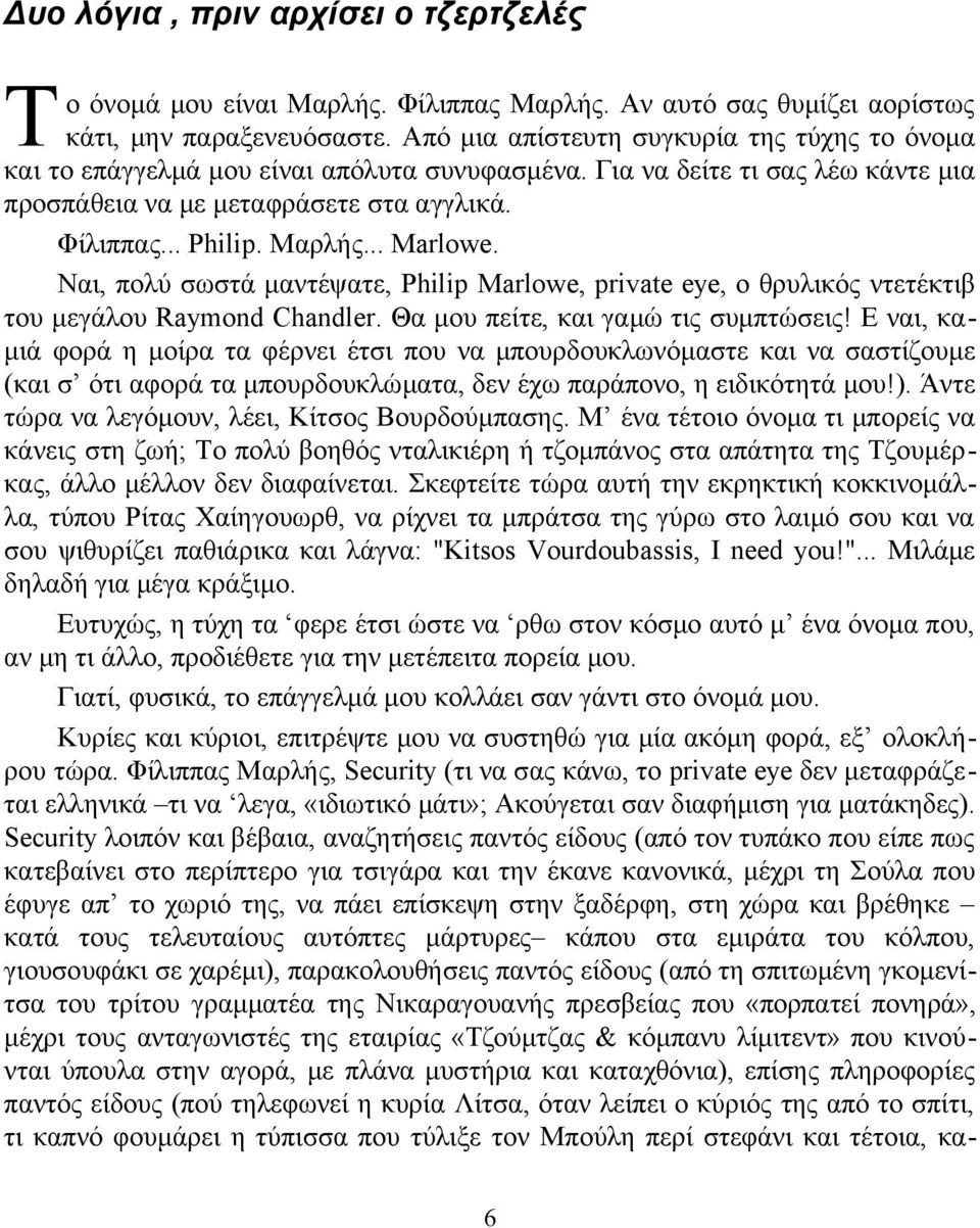 .. Marlowe. Ναι, πολύ σωστά μαντέψατε, Philip Marlowe, private eye, ο θρυλικός ντετέκτιβ του μεγάλου Raymond Chandler. Θα μου πείτε, και γαμώ τις συμπτώσεις!