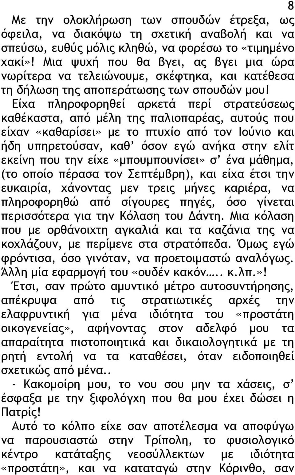 Είχα πληροφορηθεί αρκετά περί στρατεύσεως καθέκαστα, από μέλη της παλιοπαρέας, αυτούς που είχαν «καθαρίσει» με το πτυχίο από τον Ιούνιο και ήδη υπηρετούσαν, καθ όσον εγώ ανήκα στην ελίτ εκείνη που