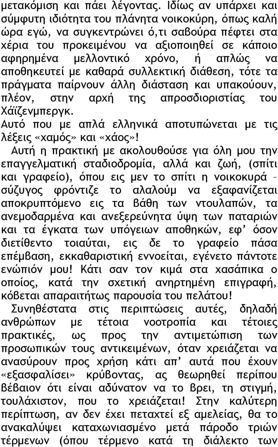 απλώς να αποθηκευτεί με καθαρά συλλεκτική διάθεση, τότε τα πράγματα παίρνουν άλλη διάσταση και υπακούουν, πλέον, στην αρχή της απροσδιοριστίας του Χάϊζενμπεργκ.