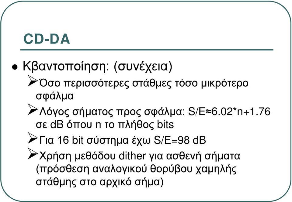 76 σε db όπου n το πλήθος bits Για 16 bit σύστημα έχω S/Ε=98 db Χρήση