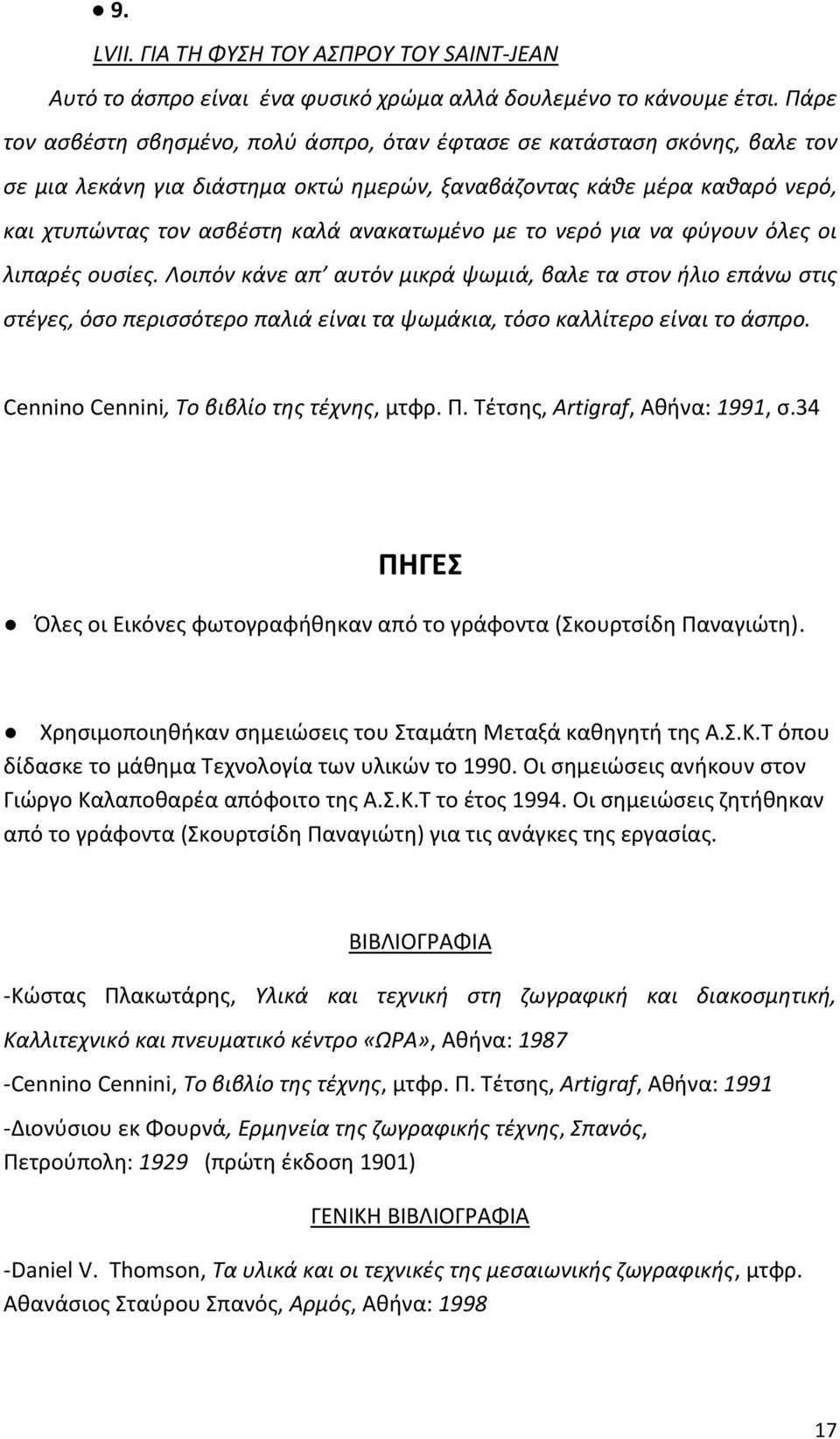 με το νερό για να φφγουν όλεσ οι λιπαρζσ ουςίεσ. Λοιπόν κάνε απ αυτόν μικρά ψωμιά, βαλε τα ςτον ιλιο επάνω ςτισ ςτζγεσ, όςο περιςςότερο παλιά είναι τα ψωμάκια, τόςο καλλίτερο είναι το άςπρο.