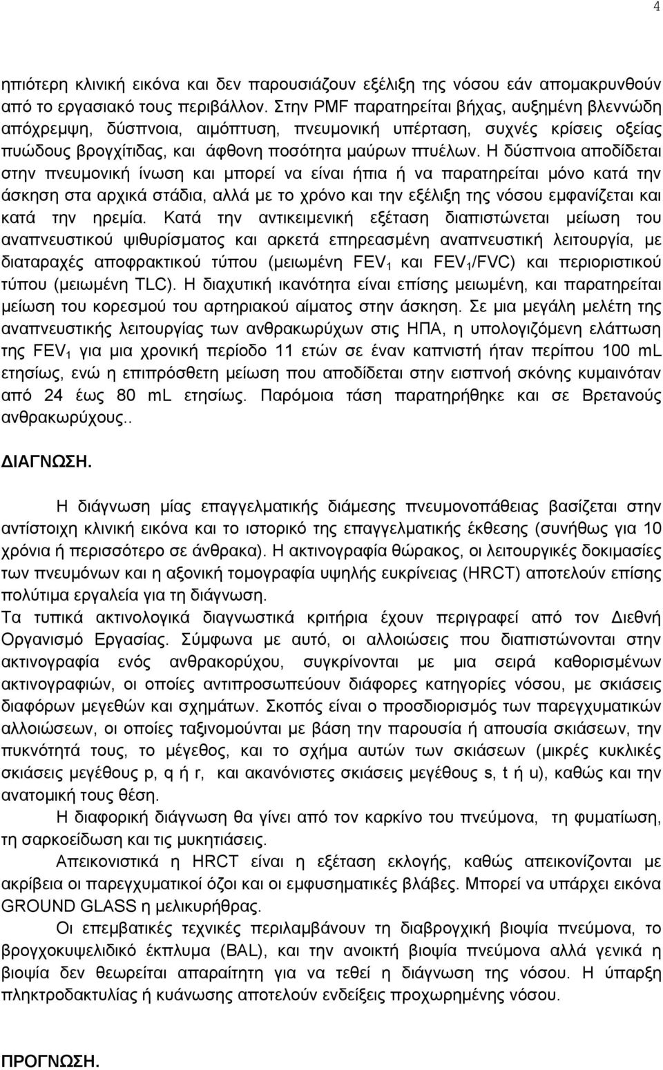 Η δύσπνοια αποδίδεται στην πνευμονική ίνωση και μπορεί να είναι ήπια ή να παρατηρείται μόνο κατά την άσκηση στα αρχικά στάδια, αλλά με το χρόνο και την εξέλιξη της νόσου εμφανίζεται και κατά την