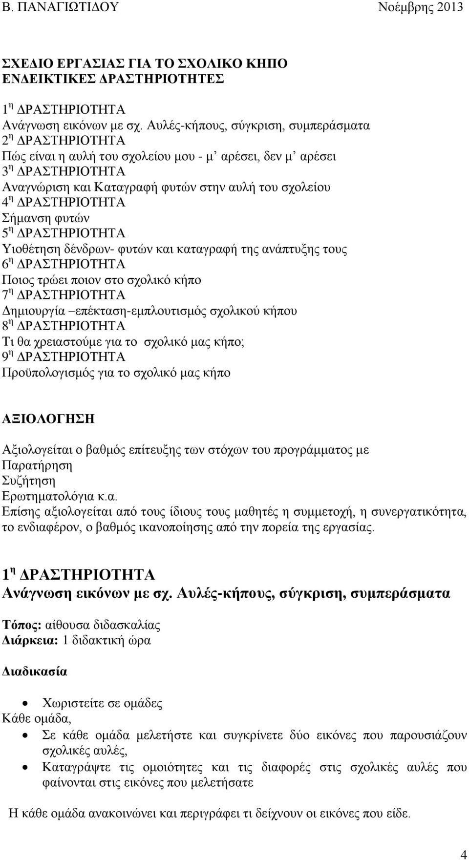 ΔΡΑΣΤΗΡΙΟΤΗΤΑ Σήμανση φυτών 5 η ΔΡΑΣΤΗΡΙΟΤΗΤΑ Υιοθέτηση δένδρων- φυτών και καταγραφή της ανάπτυξης τους 6 η ΔΡΑΣΤΗΡΙΟΤΗΤΑ Ποιος τρώει ποιον στο σχολικό κήπο 7 η ΔΡΑΣΤΗΡΙΟΤΗΤΑ Δημιουργία