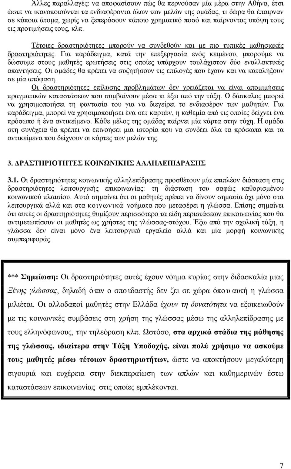 Για παράδειγμα, κατά την επεξεργασία ενός κειμένου, μπορούμε να δώσουμε στους μαθητές ερωτήσεις στις οποίες υπάρχουν τουλάχιστον δύο εναλλακτικές απαντήσεις.