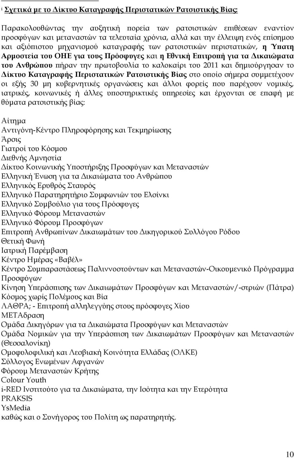 πρωτοβουλία το καλοκαίρι του 2011 και δημιούργησαν το Δίκτυο Καταγραφής Περιστατικών Ρατσιστικής Βίας στο οποίο σήμερα συμμετέχουν οι εξής 30 μη κυβερνητικές οργανώσεις και άλλοι φορείς που παρέχουν