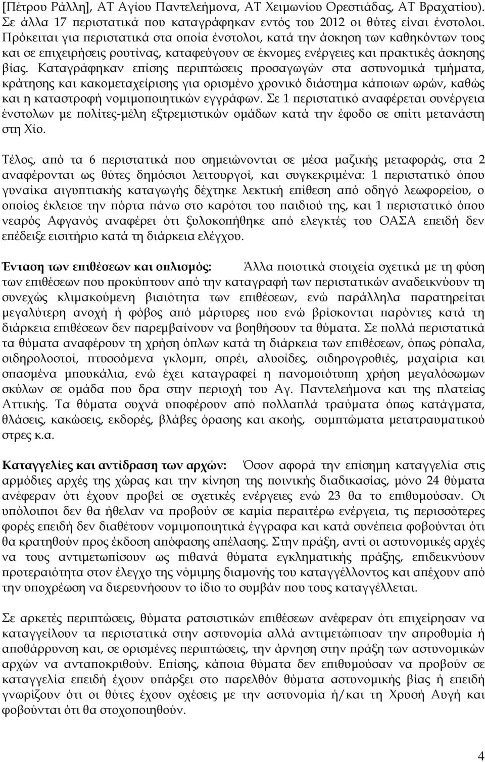 Καταγράφηκαν επίσης περιπτώσεις προσαγωγών στα αστυνομικά τμήματα, κράτησης και κακομεταχείρισης για ορισμένο χρονικό διάστημα κάποιων ωρών, καθώς και η καταστροφή νομιμοποιητικών εγγράφων.