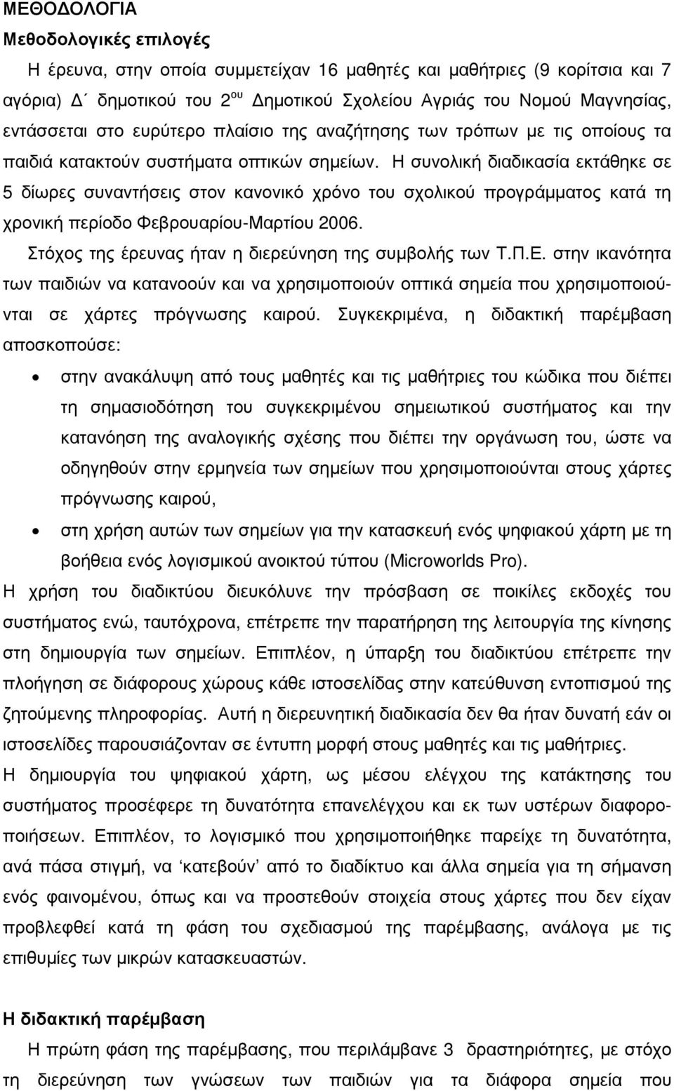 Η συνολική διαδικασία εκτάθηκε σε 5 δίωρες συναντήσεις στον κανονικό χρόνο του σχολικού προγράµµατος κατά τη χρονική περίοδο Φεβρουαρίου-Μαρτίου 2006.