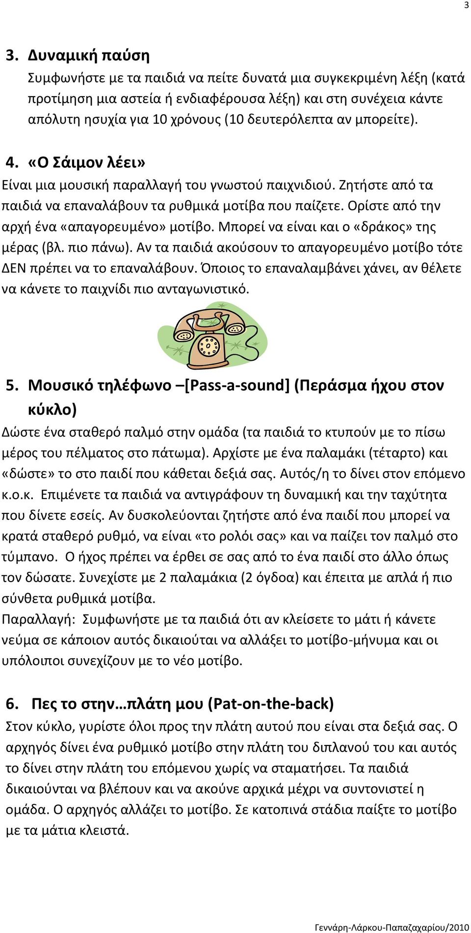 Μπορεί να είναι και ο «δράκοσ» τθσ μζρασ (βλ. πιο πάνω). Αν τα παιδιά ακοφςουν το απαγορευμζνο μοτίβο τότε ΔΕΝ πρζπει να το επαναλάβουν.