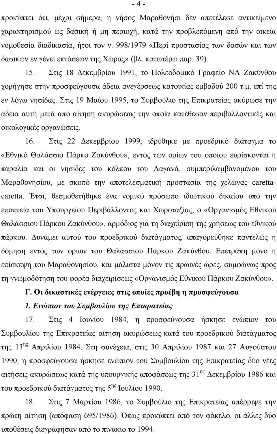 Στις 18 εκεµβρίου 1991, το Πολεοδοµικό Γραφείο ΝΑ Ζακύνθου χορήγησε στην προσφεύγουσα άδεια ανεγέρσεως κατοικίας εµβαδού 200 τ.µ. επί της εν λόγω νησίδας.