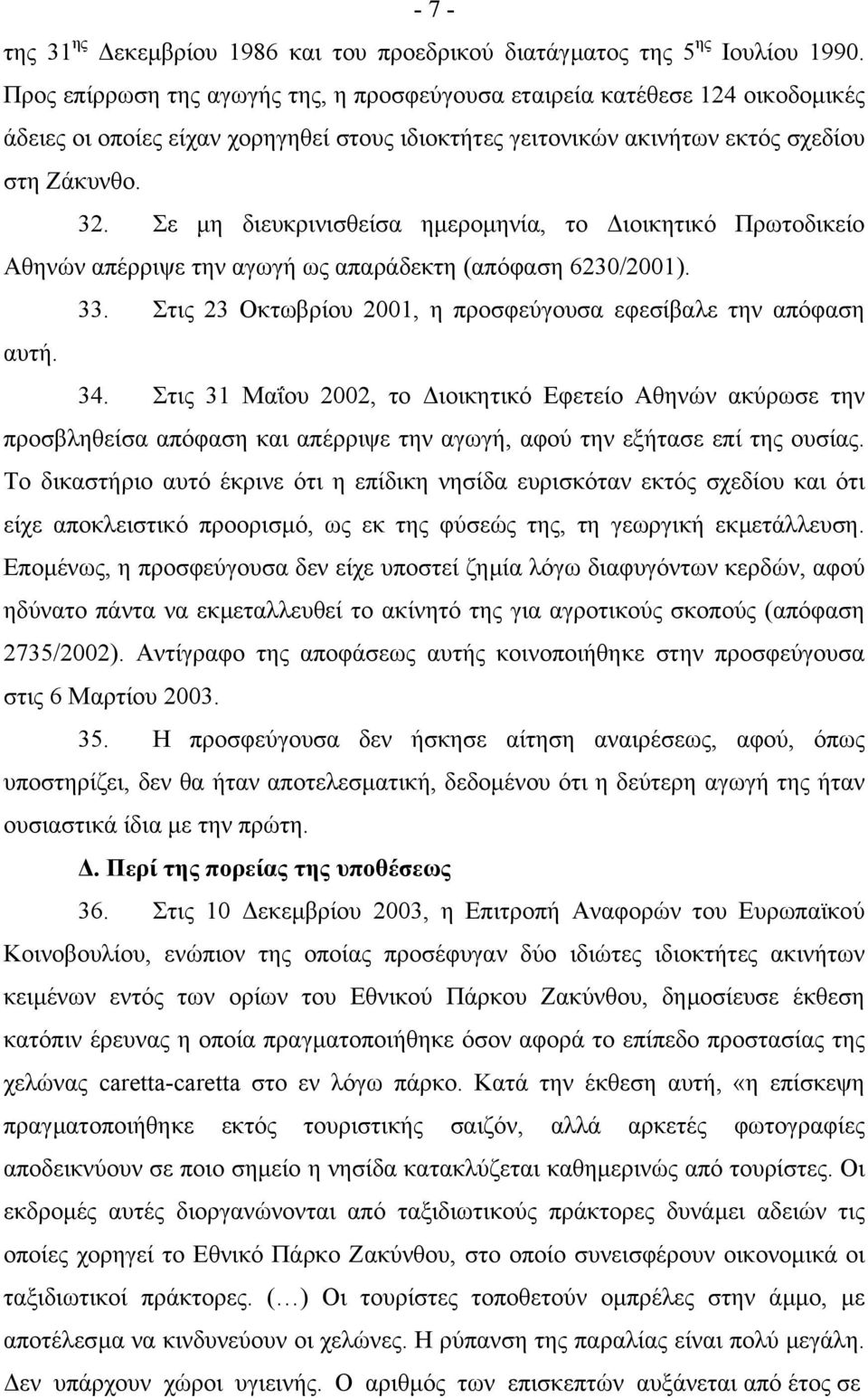 Σε µη διευκρινισθείσα ηµεροµηνία, το ιοικητικό Πρωτοδικείο Αθηνών απέρριψε την αγωγή ως απαράδεκτη (απόφαση 6230/2001). 33. Στις 23 Οκτωβρίου 2001, η προσφεύγουσα εφεσίβαλε την απόφαση αυτή. 34.