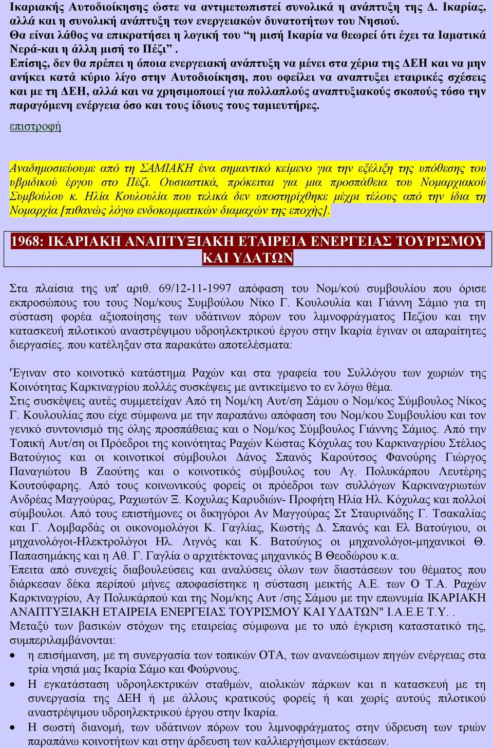 Επίσης, δεν θα πρέπει η όποια ενεργειακή ανάπτυξη να µένει στα χέρια της ΕΗ και να µην ανήκει κατά κύριο λίγο στην Αυτοδιοίκηση, που οφείλει να αναπτυξει εταιρικές σχέσεις και µε τη ΕΗ, αλλά και να