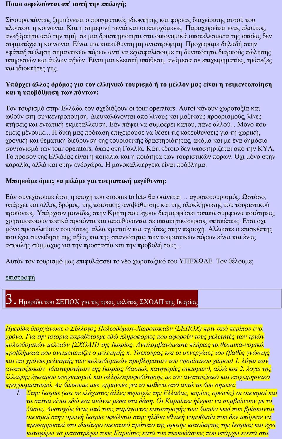 Προχωράµε δηλαδή στην εφάπαξ πώληση σηµαντικών πόρων αντί να εξασφαλίσουµε τη δυνατότητα διαρκούς πώλησης υπηρεσιών και άυλων αξιών.