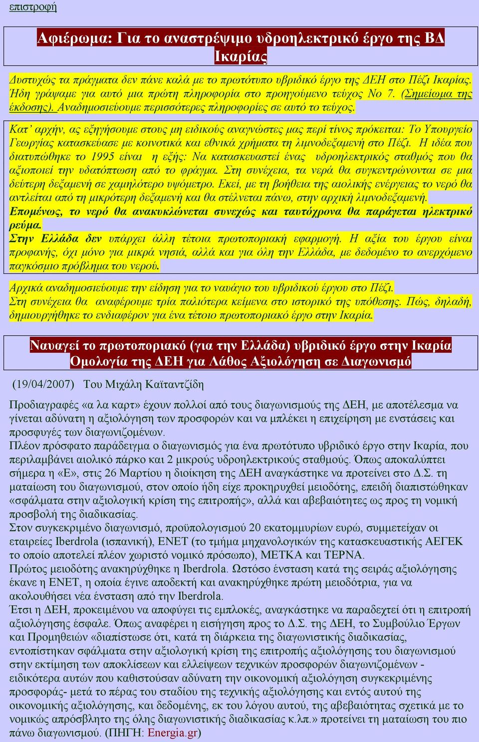 Κατ αρχήν, ας εξηγήσουµε στους µη ειδικούς αναγνώστες µας περί τίνος πρόκειται: Το Υπουργείο Γεωργίας κατασκεύασε µε κοινοτικά και εθνικά χρήµατα τη λιµνοδεξαµενή στο Πέζι.