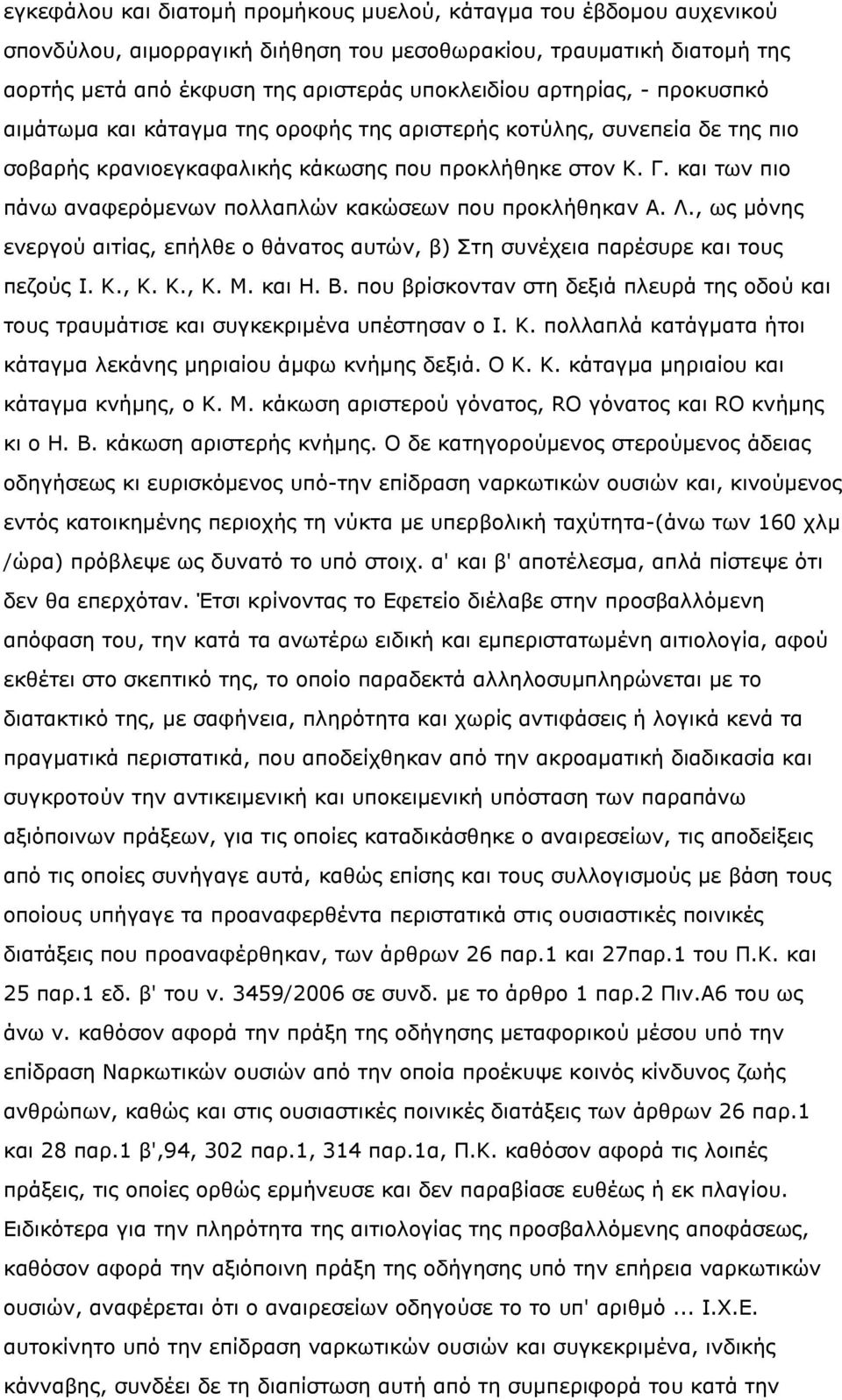 και των πιο πάνω αναφερόµενων πολλαπλών κακώσεων που προκλήθηκαν Α. Λ., ως µόνης ενεργού αιτίας, επήλθε ο θάνατος αυτών, β) Στη συνέχεια παρέσυρε και τους πεζούς Ι. Κ., Κ. Κ., Κ. Μ. και Η. Β.