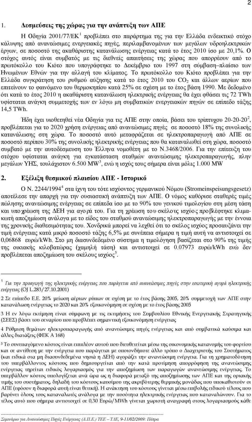 Ο στόχος αυτός είναι συμβατός με τις διεθνείς απαιτήσεις της χώρας που απορρέουν από το πρωτόκολλο του Κιότο που υπογράφτηκε το Δεκέμβριο του 1997 στη σύμβαση πλαίσιο των Ηνωμένων Εθνών για την