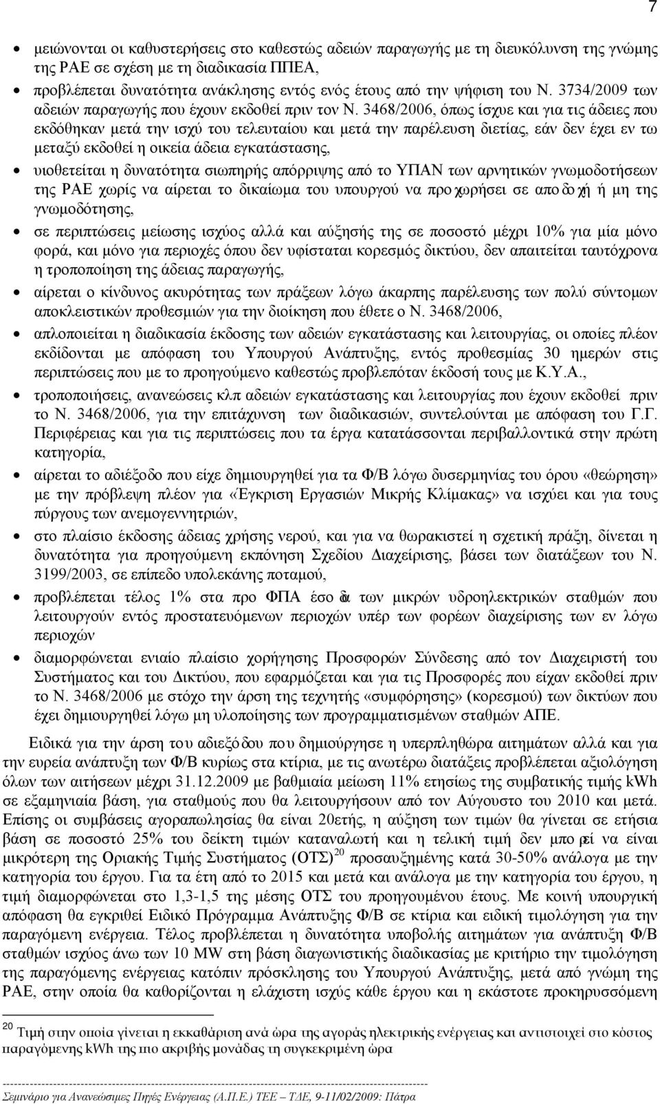 3468/2006, όπως ίσχυε και για τις άδειες που εκδόθηκαν μετά την ισχύ του τελευταίου και μετά την παρέλευση διετίας, εάν δεν έχει εν τω μεταξύ εκδοθεί η οικεία άδεια εγκατάστασης, υιοθετείται η