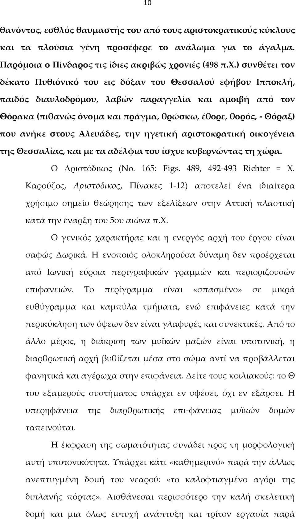 ) συνθέτει τον δέκατο Πυθιόνικό του εις δόξαν του Θεσσαλού εφήβου Ιπποκλή, παιδός διαυλοδρόμου, λαβών παραγγελία και αμοιβή από τον Θόρακα (πιθανώς όνομα και πράγμα, θρώσκω, έθορε, θορός, - Θόραξ)