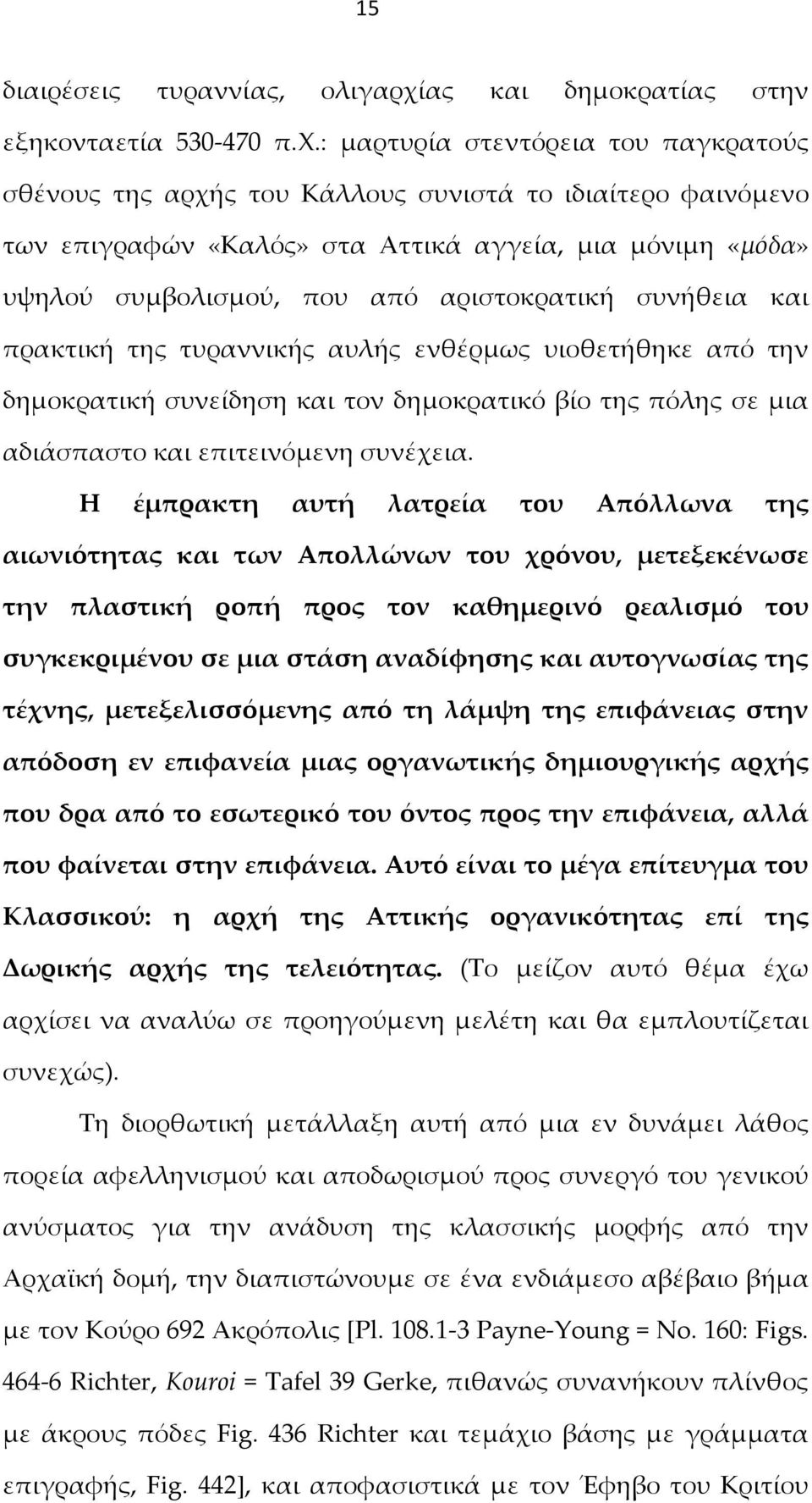 : μαρτυρία στεντόρεια του παγκρατούς σθένους της αρχής του Κάλλους συνιστά το ιδιαίτερο φαινόμενο των επιγραφών «Καλός» στα Αττικά αγγεία, μια μόνιμη «μόδα» υψηλού συμβολισμού, που από αριστοκρατική