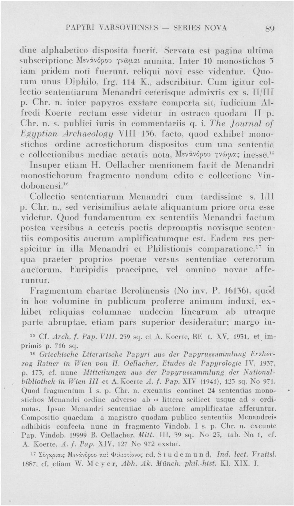 II/III p. Chr. η. inter papyros exstare comperta sit, iudicium Alfredi Koerte rectum esse videtur in ostraco quodam II p. Clir. n. s. publiei iuris in commentariis q. i. The Journal of Egyptian Archaeology VIII 156.