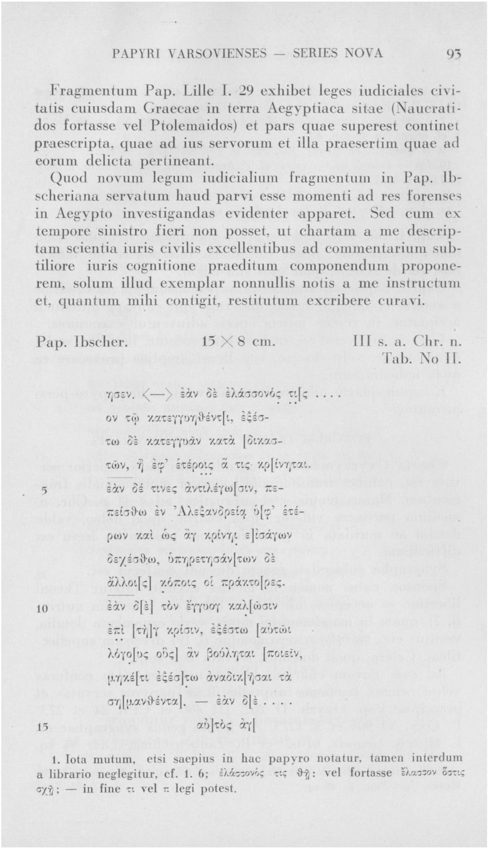 praesertim quae ad eorum delicta pertineant. Quod полит legum iudicialium fragmentům in Pap. lbscheriana servatum liaud parvi esse moment i ad res forenses in Aegypto investigandas evidenter apparet.