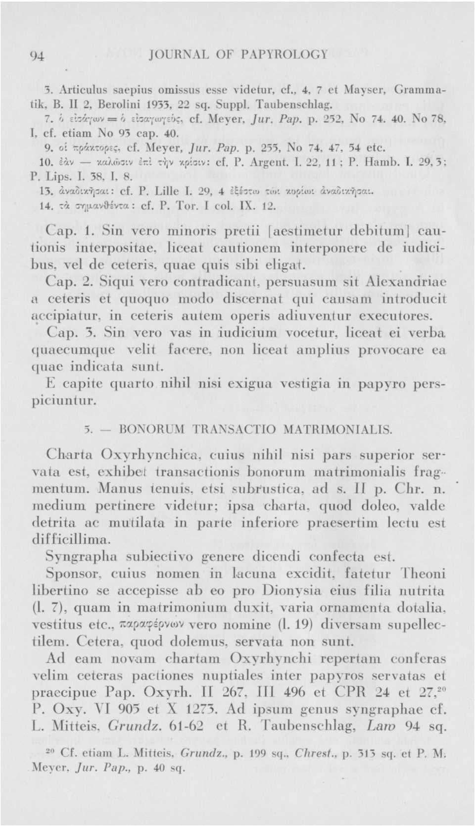 Lips. I. 38, 1, 8. 13. άναδιχηααι: cf. P. Lille I. 29, 4 έξέ-tiu τώι xopítui άναοιζνραι. 14. zà 3η(χανθΐντα : cf. P. Tor. I col. IX. 12. Cap. 1. Sin vero minoris pretii [aestimetur debitum] cauiionis interpositae, liceat cautionem interpoliere de iudicibus, vel de ceteris, quae quis sibi eligat.