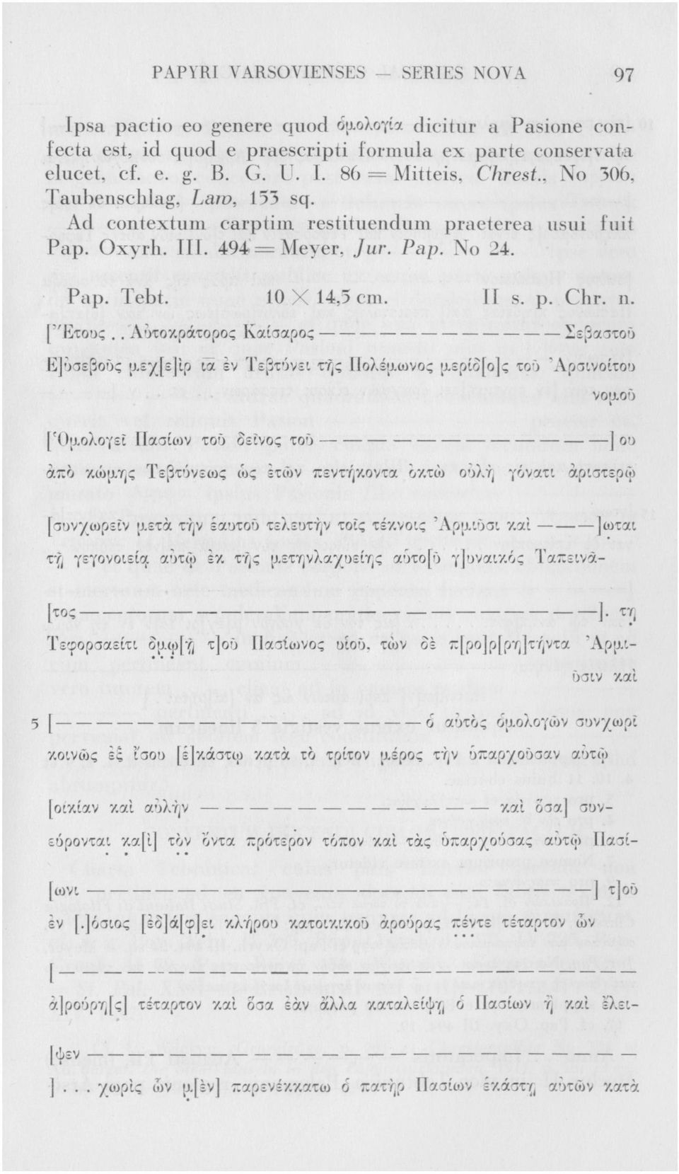 . Αυτοκράτορος Καίσαρος Σεβαστού Ε]ύσεβούς μεχ[ε]ίρ ta έν Τεβτύνει της Ηολέμωνος μερίδ[ο]ς του Άρσινοίτου νομού ['Ομολογεί IΙασίων τού δεινός τού ] ου από κώμης Τεβτύνεως ώς ετών πεντήκοντα οκτώ ουλή