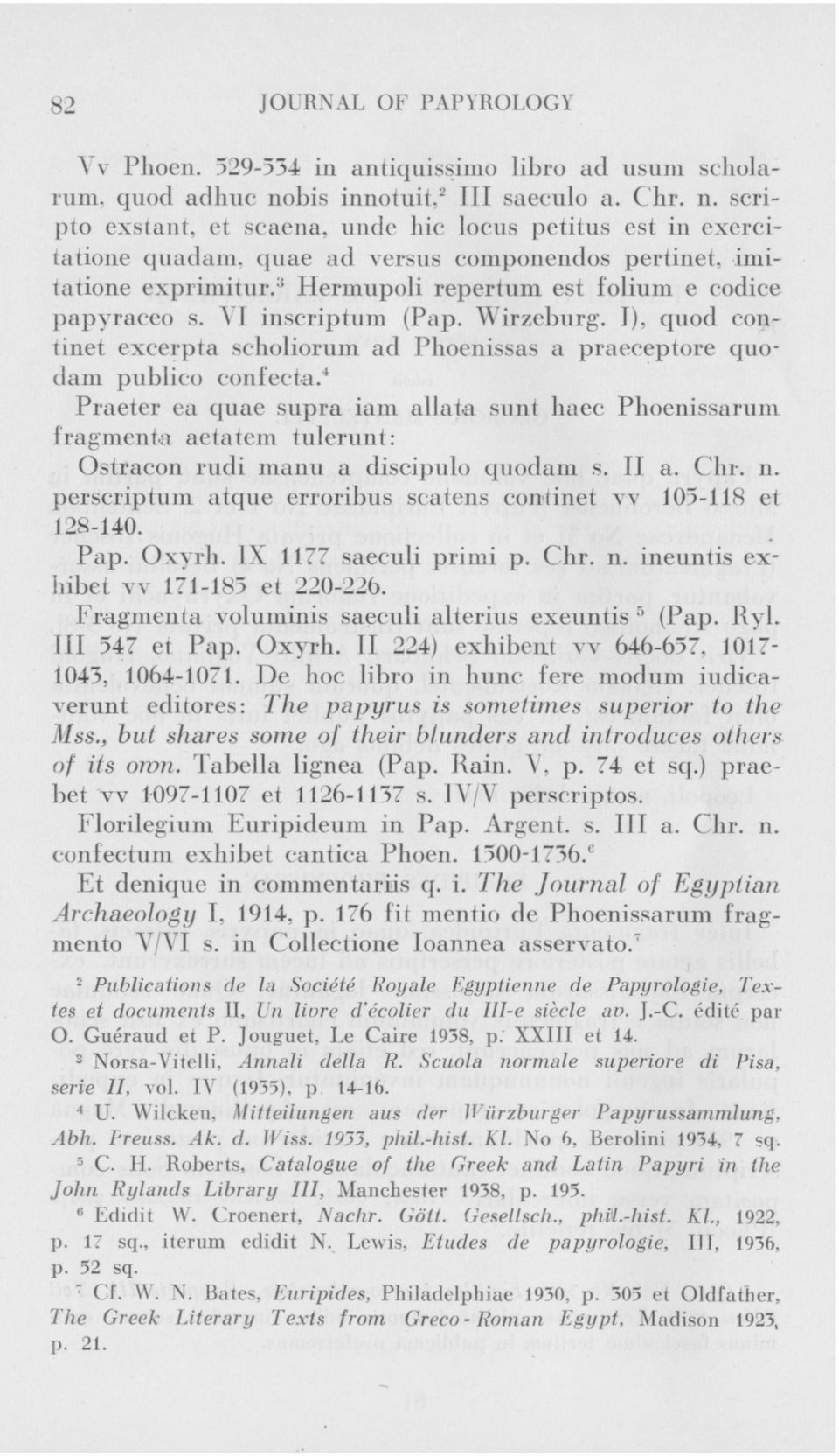YI inscriptum (Pap. Wirzeburg. I), quod eontinet excerpta scholiorum ad Phoenissas a praeceptore quodam publico confecta.