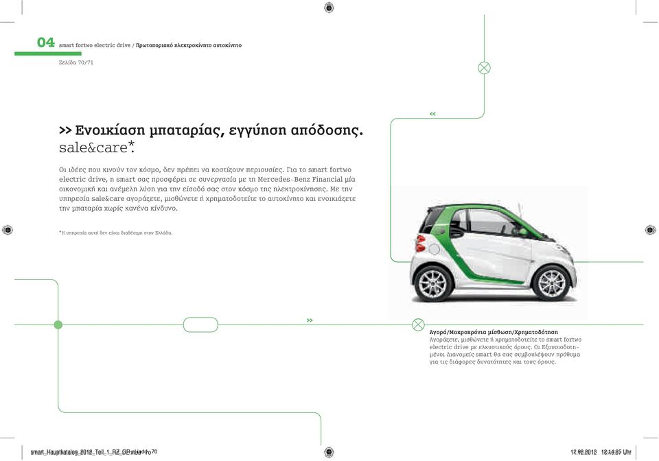 Για το smart fortwo electric drive, η smart σας προσφέρει σε συνεργασία με τη Mercedes-Benz Financial μία οικονομική και ανέμελη λύση για την είσοδό σας στον κόσμο της ηλεκτροκίνησης.