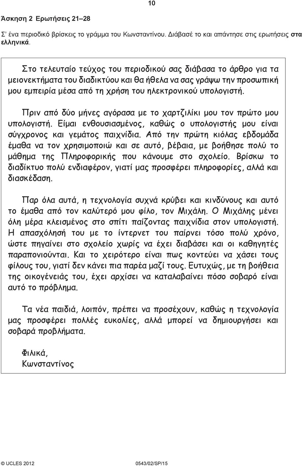 Πριν από δύο μήνες αγόρασα με το χαρτζιλίκι μου τον πρώτο μου υπολογιστή. Είμαι ενθουσιασμένος, καθώς ο υπολογιστής μου είναι σύγχρονος και γεμάτος παιχνίδια.