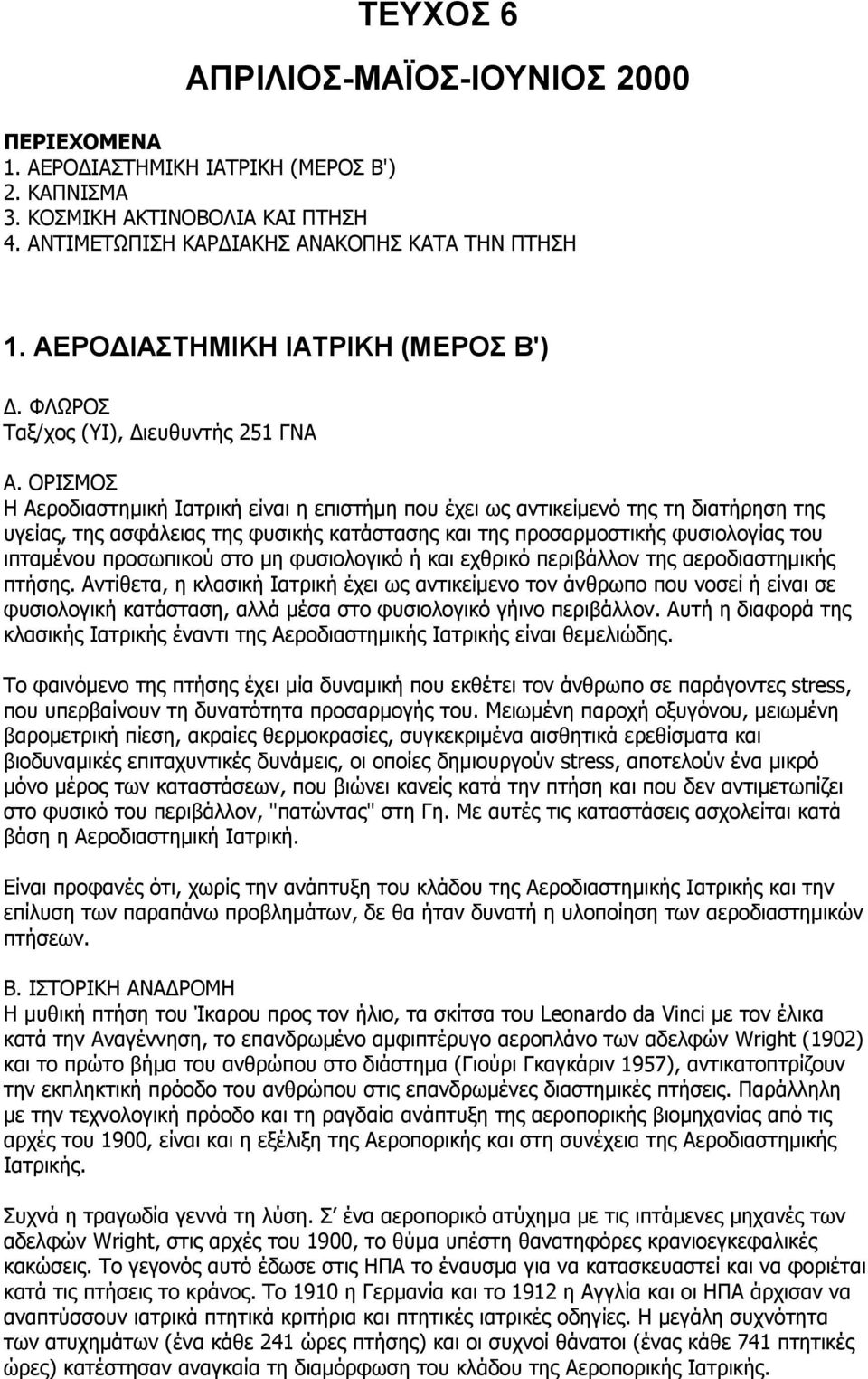 ΟΡΙΣΜΟΣ Η Aεροδιαστηµική Ιατρική είναι η επιστήµη που έχει ως αντικείµενό της τη διατήρηση της υγείας, της ασφάλειας της φυσικής κατάστασης και της προσαρµοστικής φυσιολογίας του ιπταµένου προσωπικού