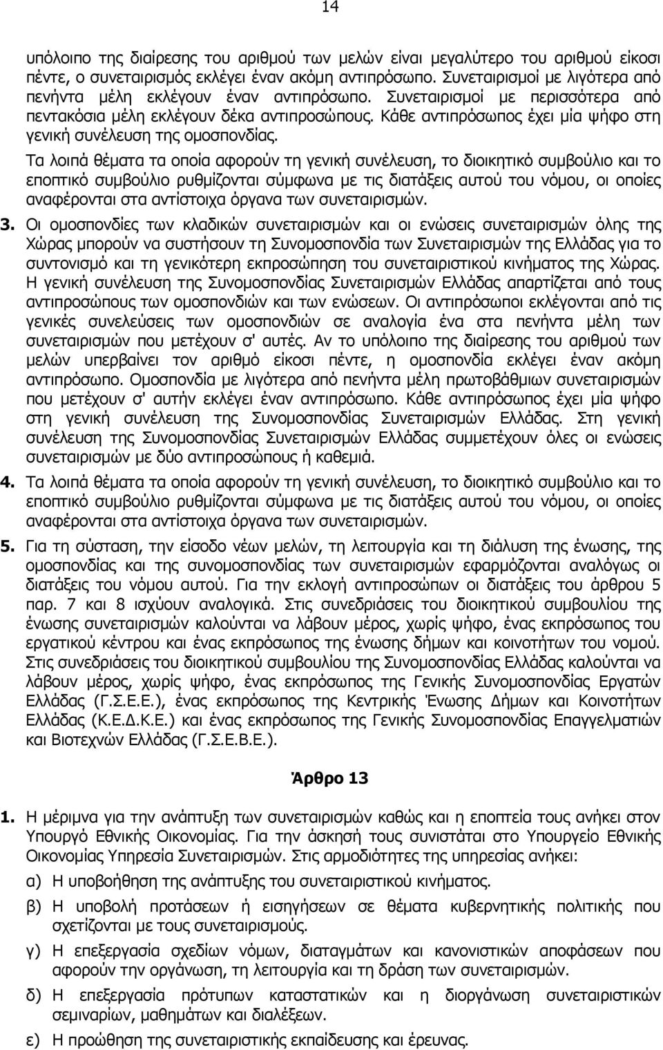 Κάθε αντιπρόσωπος έχει μία ψήφο στη γενική συνέλευση της ομοσπονδίας.