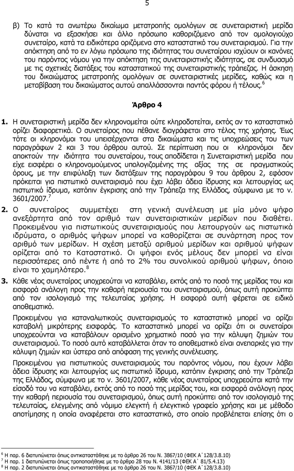 Για την απόκτηση από το εν λόγω πρόσωπο της ιδιότητας του συνεταίρου ισχύουν οι κανόνες του παρόντος νόμου για την απόκτηση της συνεταιριστικής ιδιότητας, σε συνδυασμό με τις σχετικές διατάξεις του