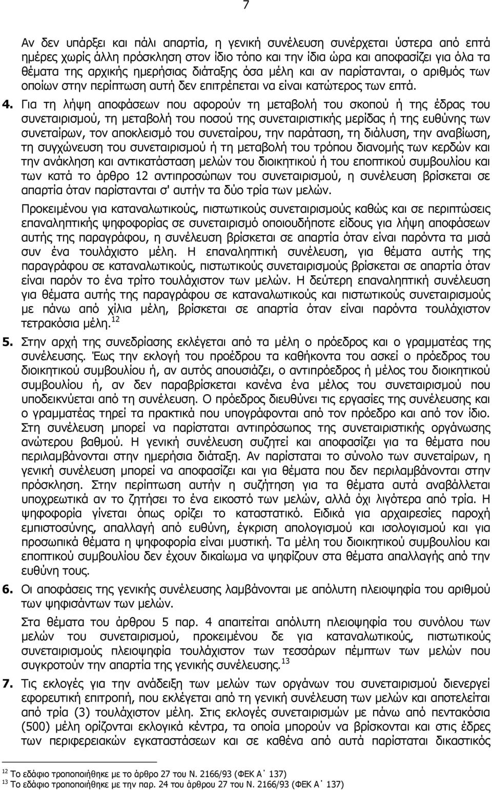 Για τη λήψη αποφάσεων που αφορούν τη μεταβολή του σκοπού ή της έδρας του συνεταιρισμού, τη μεταβολή του ποσού της συνεταιριστικής μερίδας ή της ευθύνης των συνεταίρων, τον αποκλεισμό του συνεταίρου,