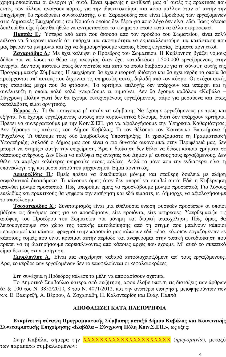 Σαραφούδης που είναι Πρόεδρος των εργαζοµένων στις ηµοτικές Επιχειρήσεις του Νοµού ο οποίος δεν ξέρω για ποιο λόγο δεν είναι εδώ.