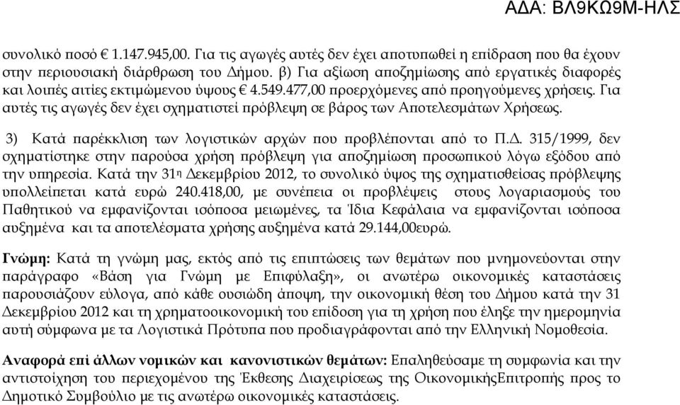 Για αυτές τις αγωγές δεν έχει σχηματιστεί πρόβλεψη σε βάρος των Αποτελεσμάτων Χρήσεως. 3) Κατά παρέκκλιση των λογιστικών αρχών που προβλέπονται από το Π.Δ.