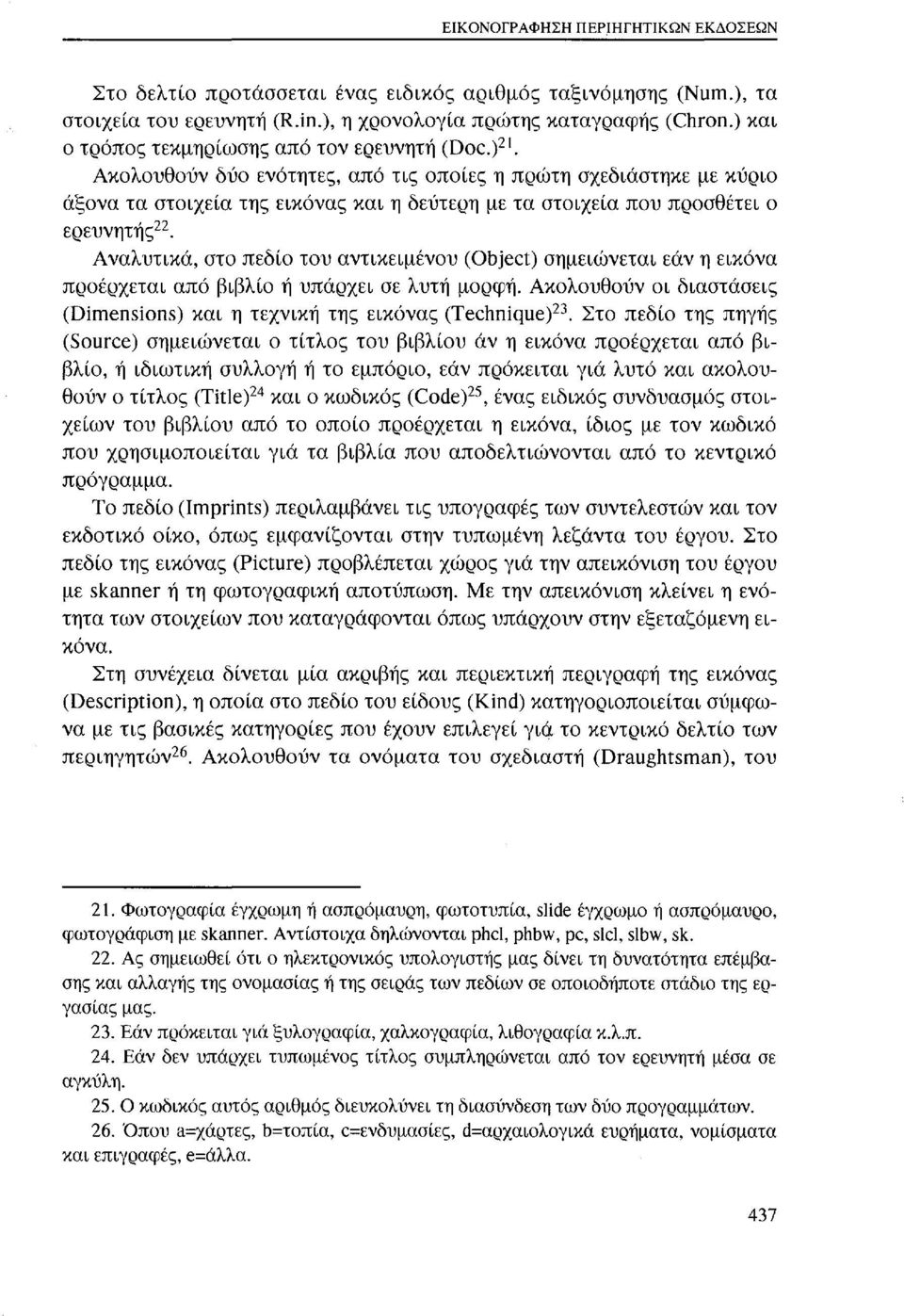 Ακολουθούν δύο ενότητες, από τις οποίες η πρώτη σχεδιάστηκε με κύριο άξονα τα στοιχεία της εικόνας και η δεύτερη με τα στοιχεία που προσθέτει ο ερευνητής 22.