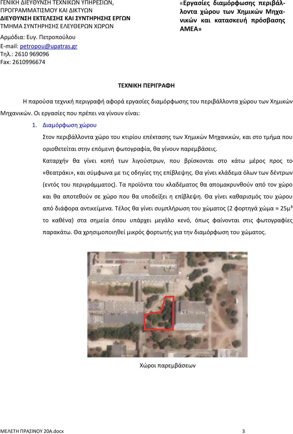 : 2610 969096 Fax: 2610996674 ΤΕΧΝΙΚΗ ΠΕΡΙΓΡΑΦΗ Η παρούσα τεχνική περιγραφή αφορά εργασίες διαμόρφωσης του περιβάλλοντα χώρου των Χημικών Μηχανικών. Οι εργασίες που πρέπει να γίνουν είναι: 1.