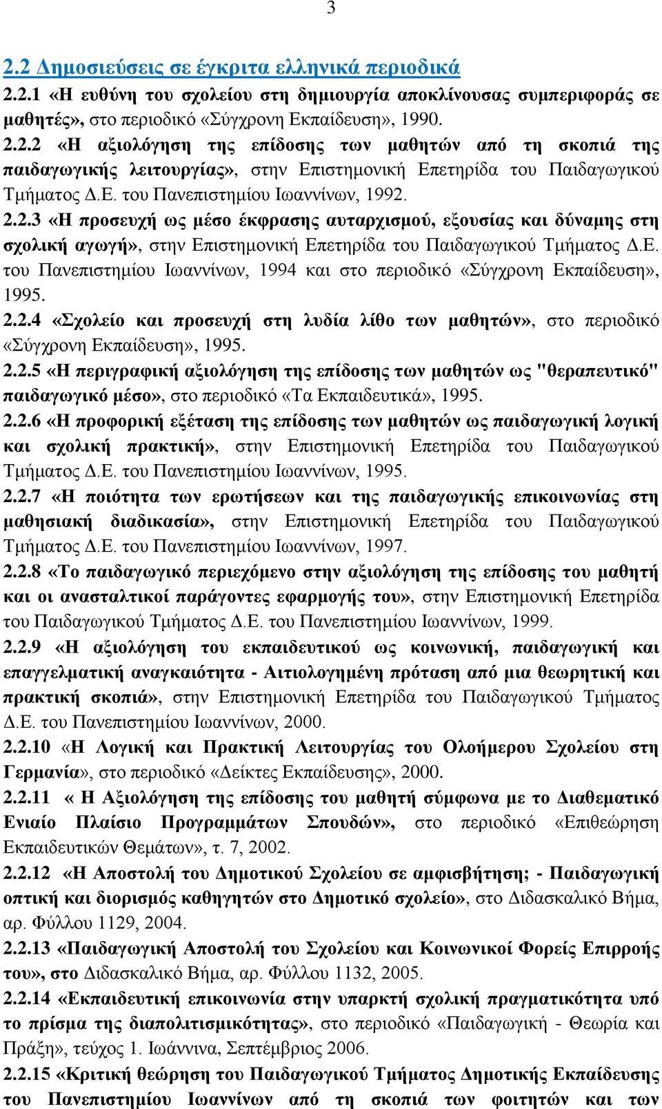 2.2.4 «ρνιείν θαη πξνζεπρή ζηε ιπδία ιίζν ησλ καζεηώλ», ζην πεξηνδηθό «ύγρξνλε Δθπαίδεπζε», 1995. 2.2.5 «Ζ πεξηγξαθηθή αμηνιόγεζε ηεο επίδνζεο ησλ καζεηώλ σο "ζεξαπεπηηθό" παηδαγσγηθό κέζν», ζην πεξηνδηθό «Σα Δθπαηδεπηηθά», 1995.