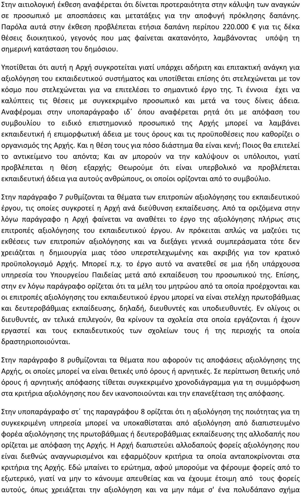 Υποτίθεται ότι αυτή η Αρχή συγκροτείται γιατί υπάρχει αδήριτη και επιτακτική ανάγκη για αξιολόγηση του εκπαιδευτικού συστήματος και υποτίθεται επίσης ότι στελεχώνεται με τον κόσμο που στελεχώνεται