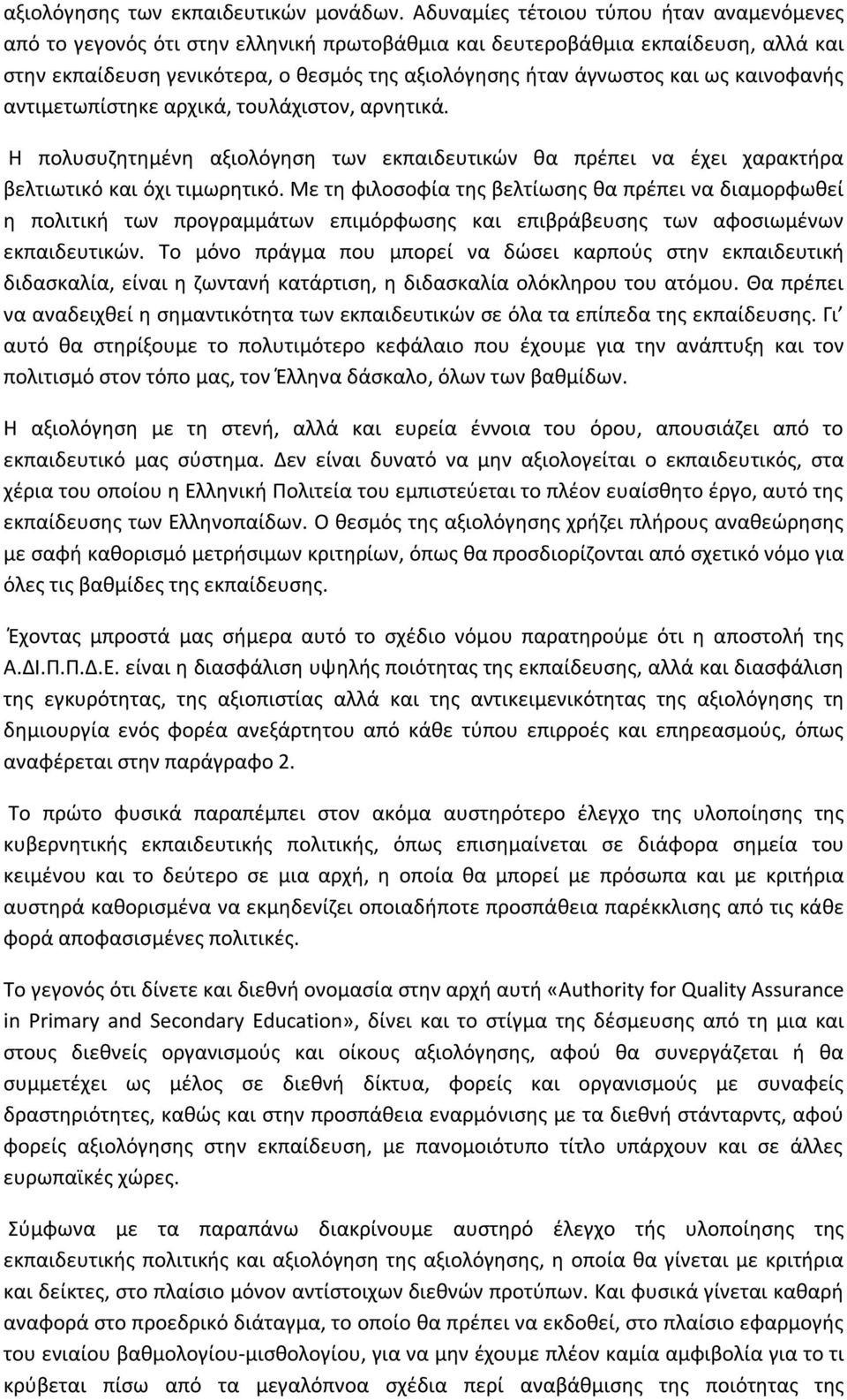 καινοφανής αντιμετωπίστηκε αρχικά, τουλάχιστον, αρνητικά. Η πολυσυζητημένη αξιολόγηση των εκπαιδευτικών θα πρέπει να έχει χαρακτήρα βελτιωτικό και όχι τιμωρητικό.