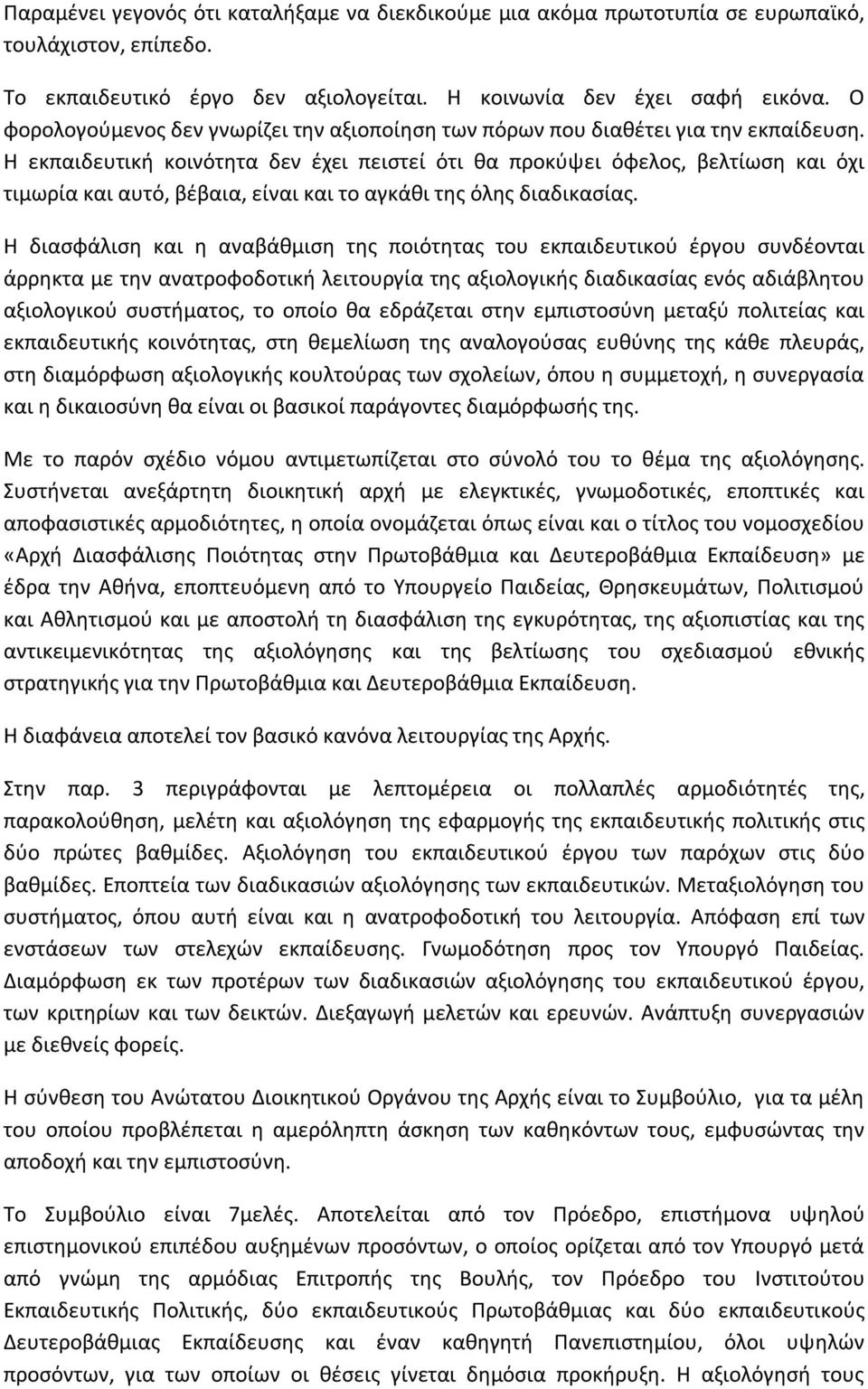 Η εκπαιδευτική κοινότητα δεν έχει πειστεί ότι θα προκύψει όφελος, βελτίωση και όχι τιμωρία και αυτό, βέβαια, είναι και το αγκάθι της όλης διαδικασίας.