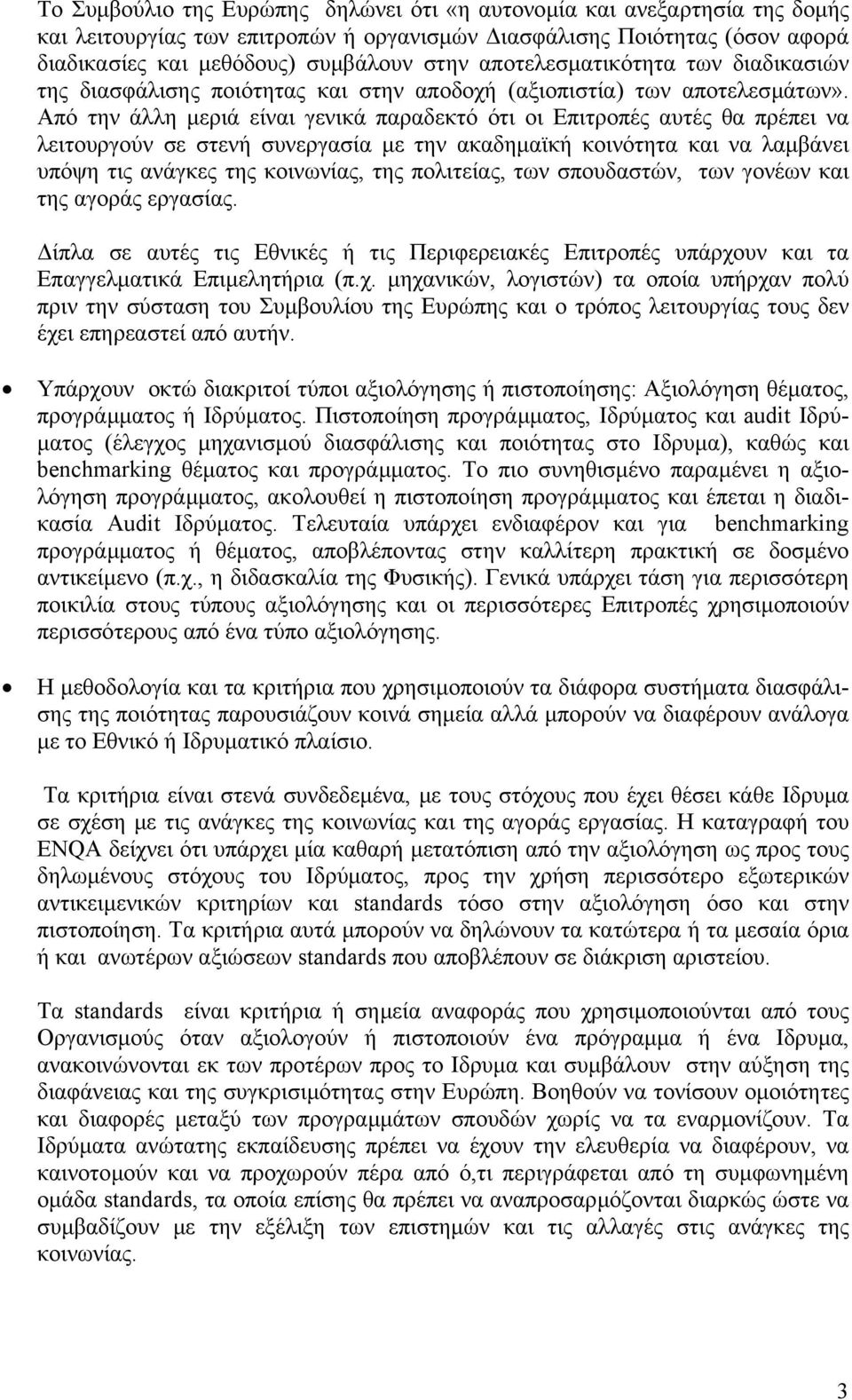 Από την άλλη µεριά είναι γενικά παραδεκτό ότι οι Επιτροπές αυτές θα πρέπει να λειτουργούν σε στενή συνεργασία µε την ακαδηµαϊκή κοινότητα και να λαµβάνει υπόψη τις ανάγκες της κοινωνίας, της