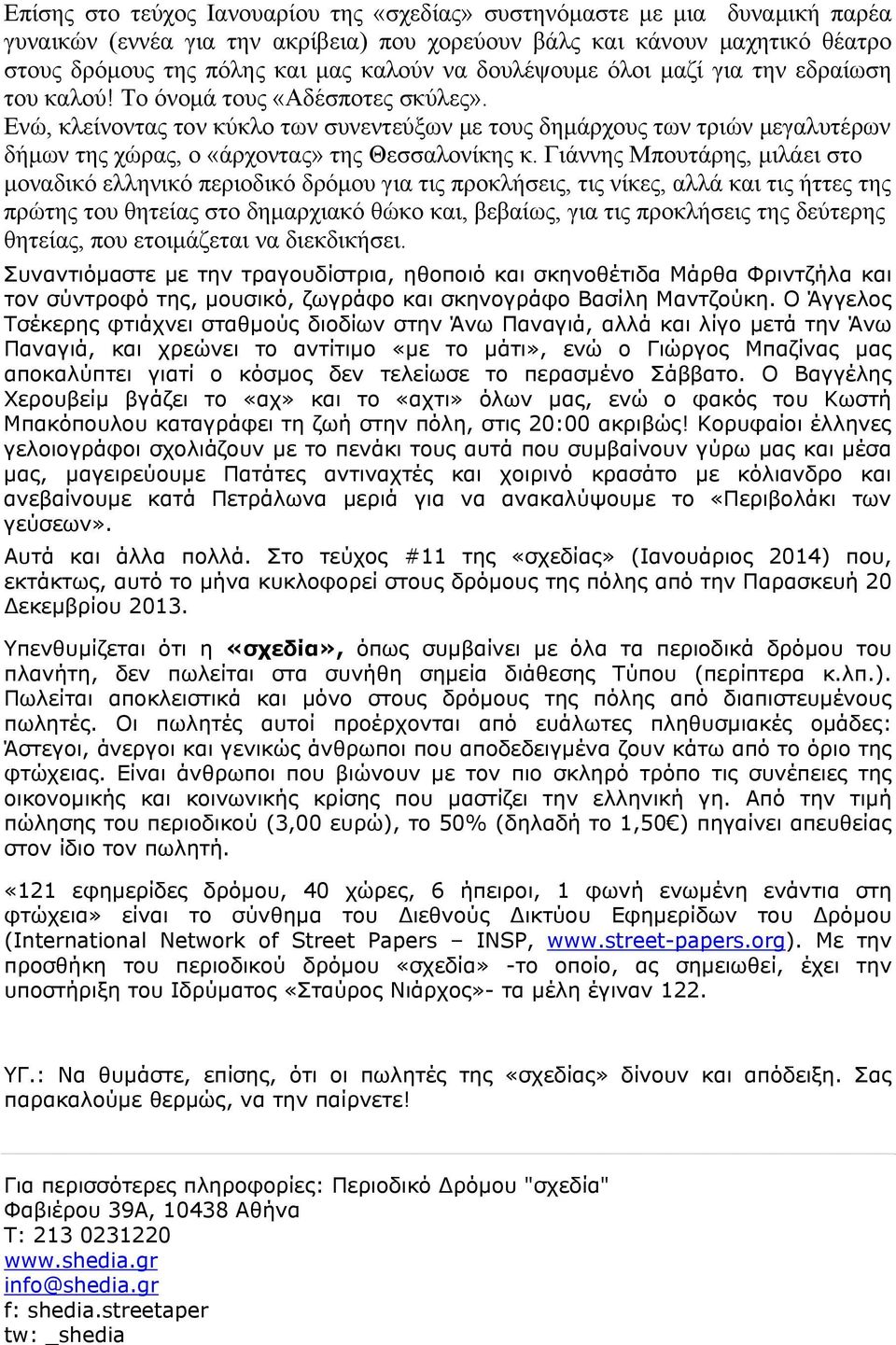 Ενώ, κλείνοντας τον κύκλο των συνεντεύξων με τους δημάρχους των τριών μεγαλυτέρων δήμων της χώρας, ο «άρχοντας» της Θεσσαλονίκης κ.