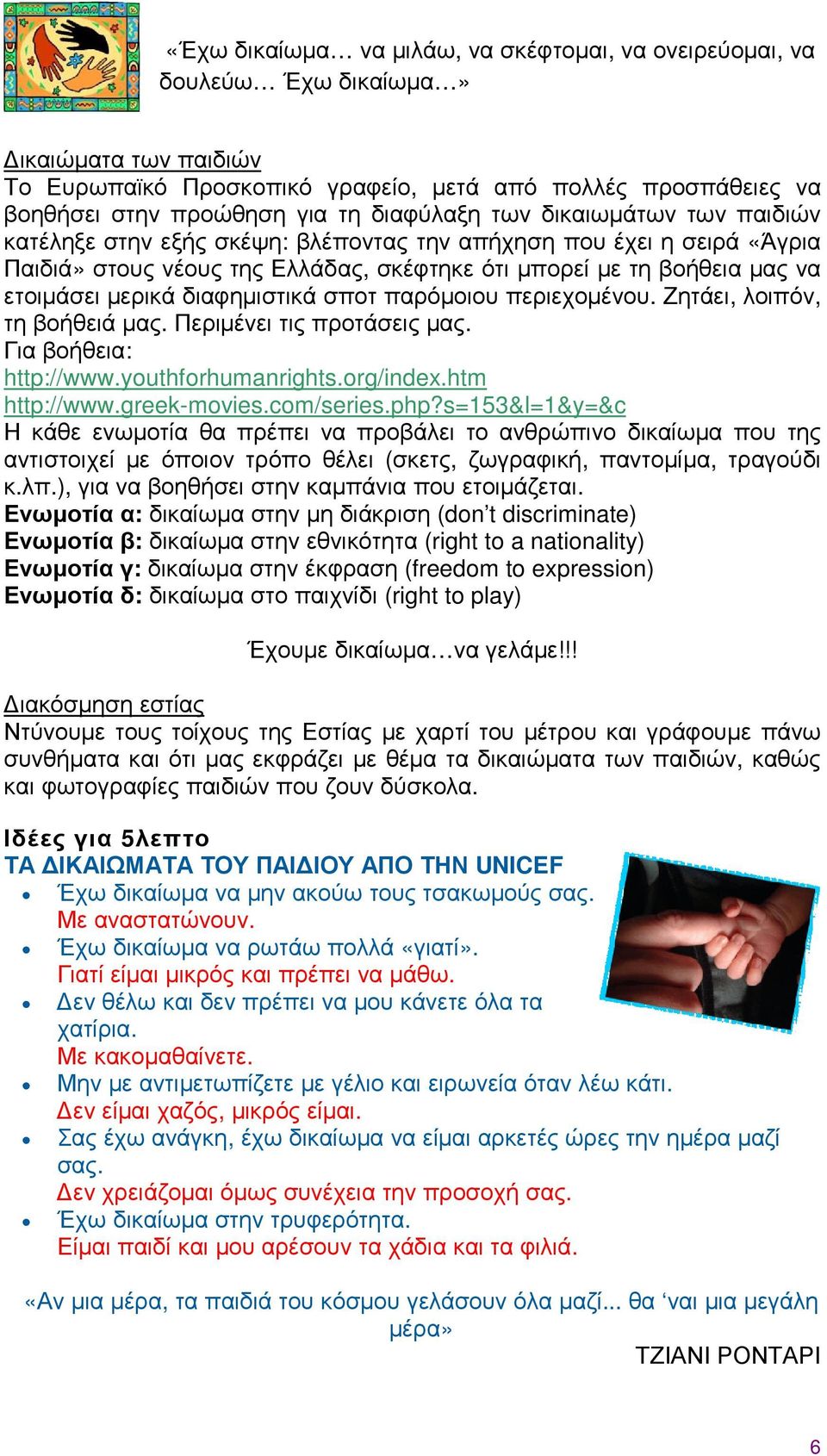µερικά διαφηµιστικά σποτ παρόµοιου περιεχοµένου. Ζητάει, λοιπόν, τη βοήθειά µας. Περιµένει τις προτάσεις µας. Για βοήθεια: http://www.youthforhumanrights.org/index.htm http://www.greek-movies.