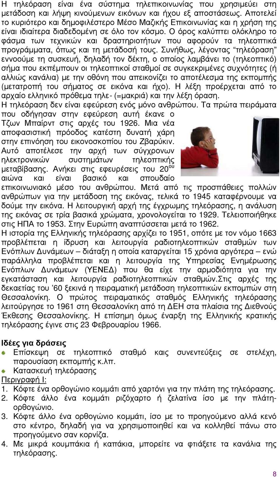 Ο όρος καλύπτει ολόκληρο το φάσµα των τεχνικών και δραστηριοτήτων που αφορούν τα τηλεοπτικά προγράµµατα, όπως και τη µετάδοσή τους.