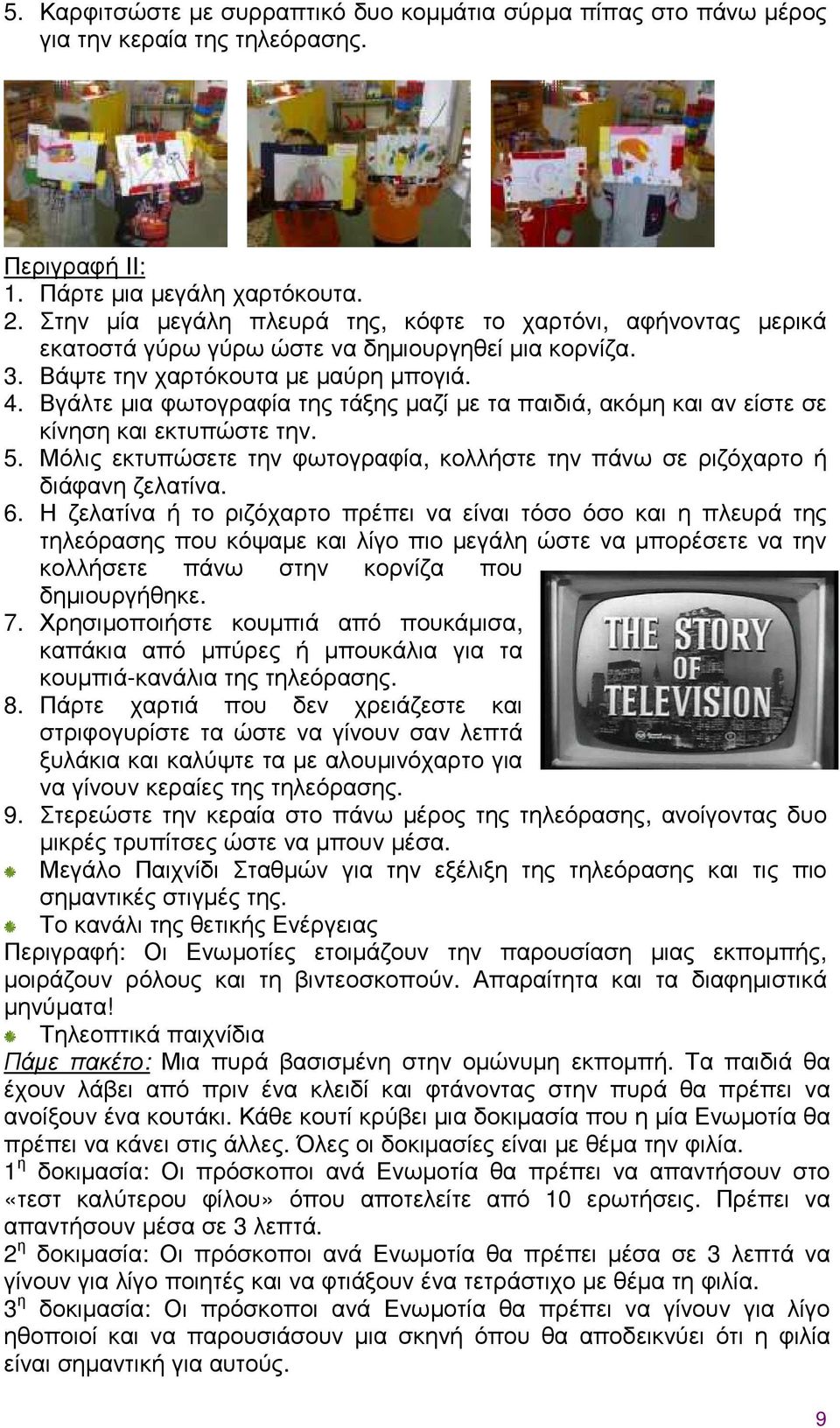 Βγάλτε µια φωτογραφία της τάξης µαζί µε τα παιδιά, ακόµη και αν είστε σε κίνηση και εκτυπώστε την. 5. Μόλις εκτυπώσετε την φωτογραφία, κολλήστε την πάνω σε ριζόχαρτο ή διάφανη ζελατίνα. 6.